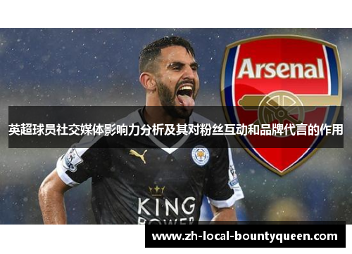 英超球员社交媒体影响力分析及其对粉丝互动和品牌代言的作用 英超球员社交媒体影响力分析及其对粉丝互动和品牌代言的作用