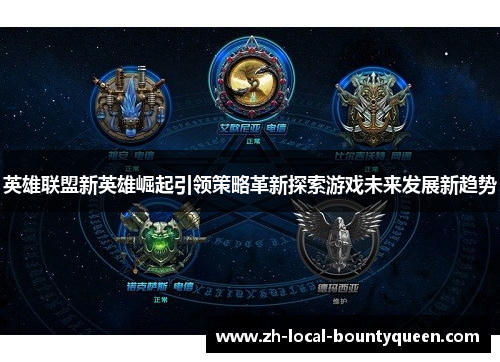 英雄联盟新英雄崛起引领策略革新探索游戏未来发展新趋势 英雄联盟新英雄崛起引领策略革新探索游戏未来发展新趋势
