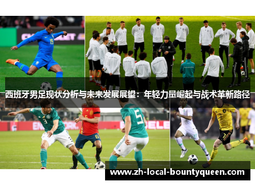 西班牙男足现状分析与未来发展展望：年轻力量崛起与战术革新路径
