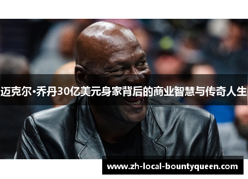 迈克尔·乔丹30亿美元身家背后的商业智慧与传奇人生