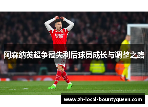 阿森纳英超争冠失利后球员成长与调整之路