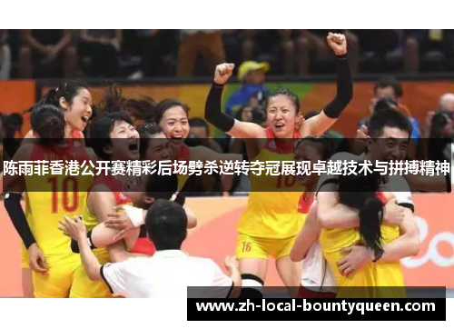 陈雨菲香港公开赛精彩后场劈杀逆转夺冠展现卓越技术与拼搏精神 陈雨菲香港公开赛精彩后场劈杀逆转夺冠展现卓越技术与拼搏精神