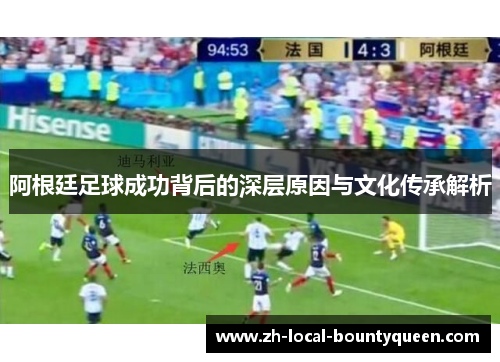 阿根廷足球成功背后的深层原因与文化传承解析