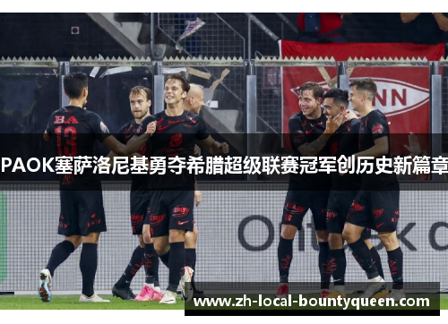 PAOK塞萨洛尼基勇夺希腊超级联赛冠军创历史新篇章