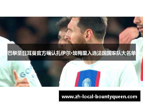巴黎圣日耳曼官方确认扎伊尔·埃梅里入选法国国家队大名单 巴黎圣日耳曼官方确认扎伊尔·埃梅里入选法国国家队大名单