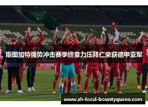 斯图加特强势冲击赛季终章力压拜仁荣获德甲亚军 斯图加特强势冲击赛季终章力压拜仁荣获德甲亚军
