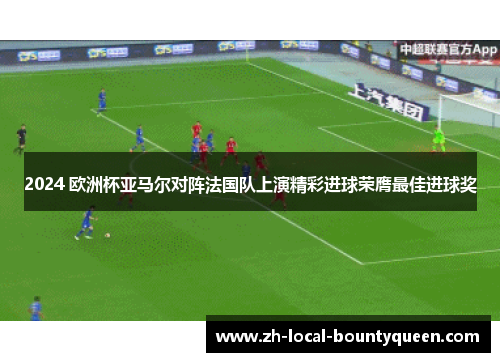 2024 欧洲杯亚马尔对阵法国队上演精彩进球荣膺最佳进球奖 2024 欧洲杯亚马尔对阵法国队上演精彩进球荣膺最佳进球奖
